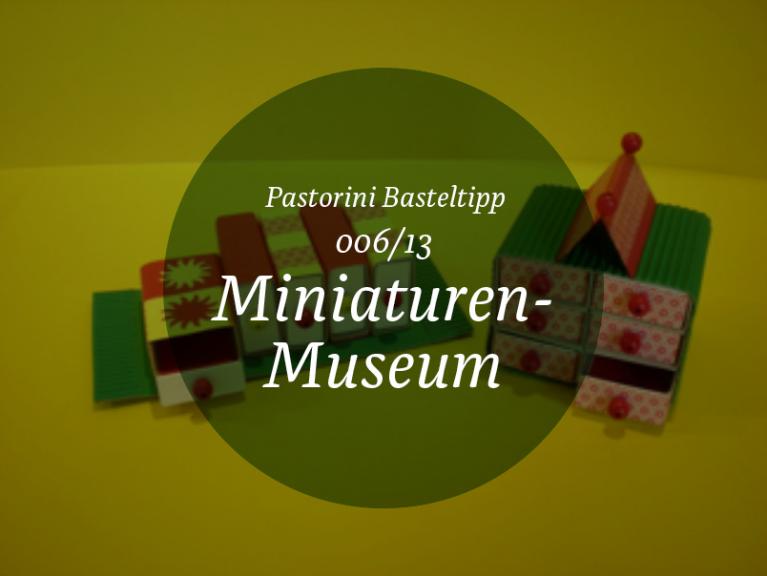 Basteltipp 06-2013 Miniaturen-Museum